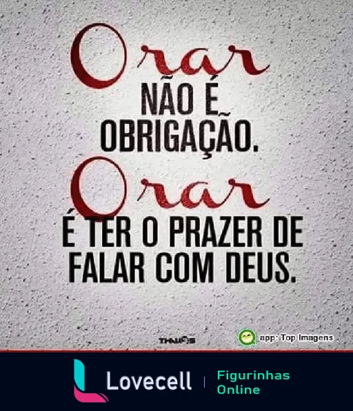 Figurinha de mensagem evangélica com o texto 'Orar não é obrigação. Orar é ter o prazer de falar com Deus.', destacando a importância e o prazer da oração.