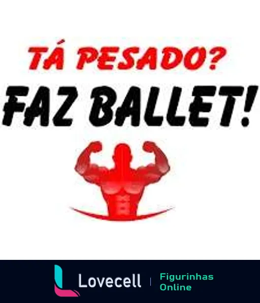 Figurinha com silhueta de homem musculoso fazendo uma postura de ballet e frase 'Tá pesado? Faz ballet!' em letras grandes vermelhas