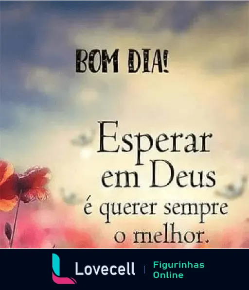 Figurinha de bom dia com Deus, com a frase 'Esperar em Deus é querer sempre o melhor' ao lado de uma flor sobre um fundo colorido.