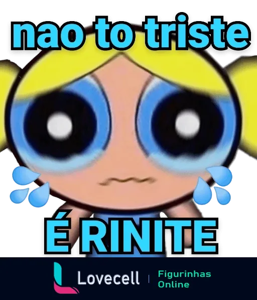 Figurinha da Lindinha das Meninas Superpoderosas com olhos grandes e lágrimas, texto 'não to triste é rinite', expressando humor sobre confusão entre tristeza e sintomas de rinite