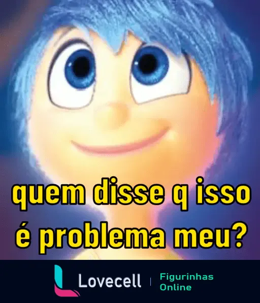 Figurinha com a personagem Alegria de Divertidamente dizendo 'quem disse que isso é problema meu?'