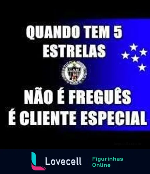 Figurinha com fundo azul e texto branco zoando o Cruzeiro, com frase 'Quando tem 5 estrelas não é freguês é cliente especial'