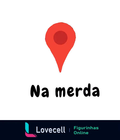 Figurinha com ícone de localização vermelho e frase 'Na merda' em letras brancas, indicando humor sobre uma situação difícil