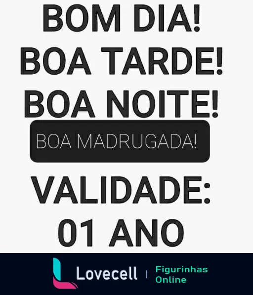 Figurinha com saudações 'Bom dia!', 'Boa tarde!', 'Boa noite!', 'Boa madrugada!' e texto 'VALIDADE: 01 ANO', brincando com a validade prolongada das saudações