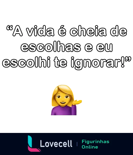 Figurinha com texto 'A vida é cheia de escolhas e eu escolhi te ignorar!' e emoji de mulher acenando, ideal para mandar uma indireta.