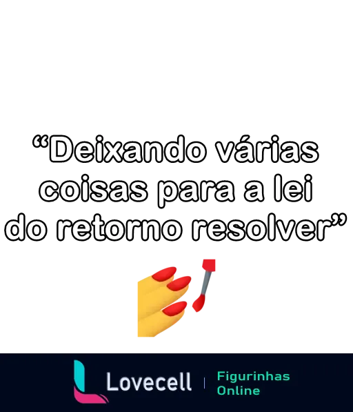 Figurinha com a frase 'Deixando várias coisas para a lei do retorno resolver', junto a uma imagem de unhas pintadas de vermelho segurando um cartão de crédito.