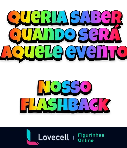 Figurinha colorida com a frase 'Queria saber quando será aquele evento nosso flashback'. Ideal para mensagens de curiosidade em conversas divertidas.