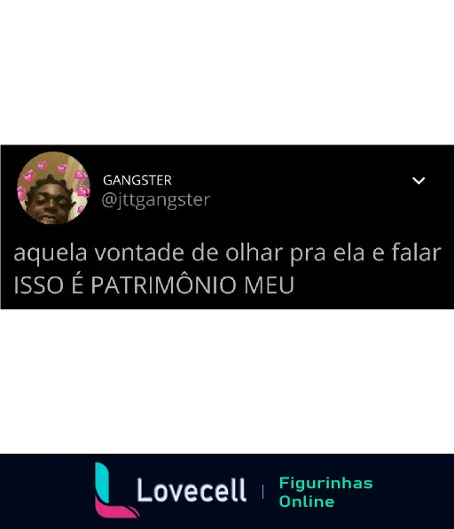 Tweet de @jttgangster com a frase 'aquela vontade de olhar pra ela e falar ISSO É PATRIMÔNIO MEU'. Fundo preto com foto de perfil de um menino sorrindo com corações ao redor.