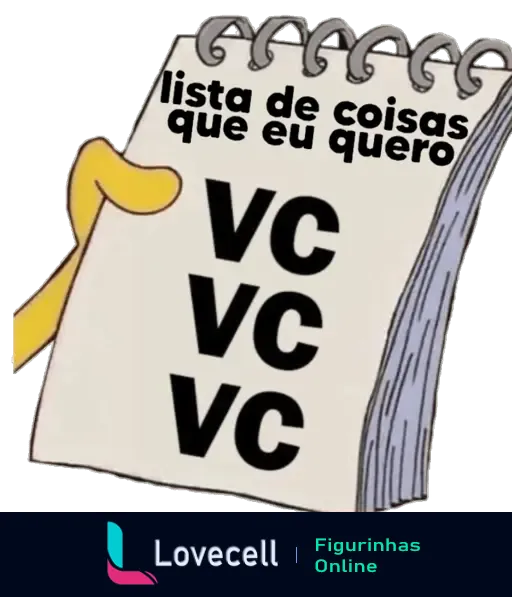 Figurinha com desenho de um bloco de notas escrito 'lista de coisas que eu quero: VC VC VC', representando uma mensagem romântica e divertida.