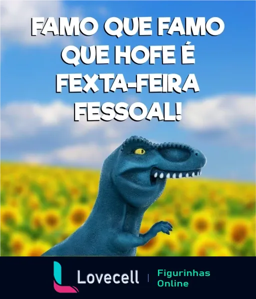 Figurinha de dinossauro azul animado em um campo de girassóis celebrando sexta-feira com a frase 'Famo que famo que hoje é sexta-feira pessoal!'