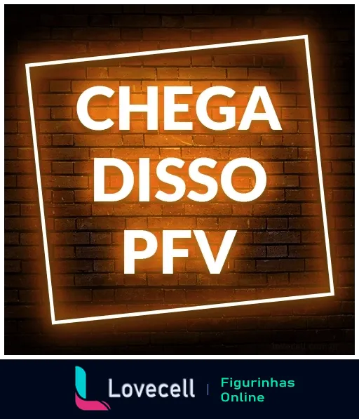 Figurinha com frase 'CHEGA DISSO PFV' em letras maiúsculas e contorno neon sobre fundo de tijolos escuros, transmitindo um tom dramático ou irônico