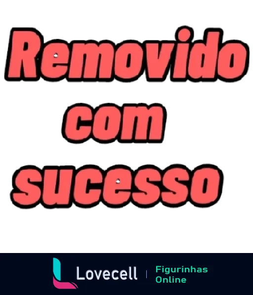 Figurinha do WhatsApp com fundo preto e texto 'Removido com Sucesso' em vermelho, indicando que algo foi excluído com êxito