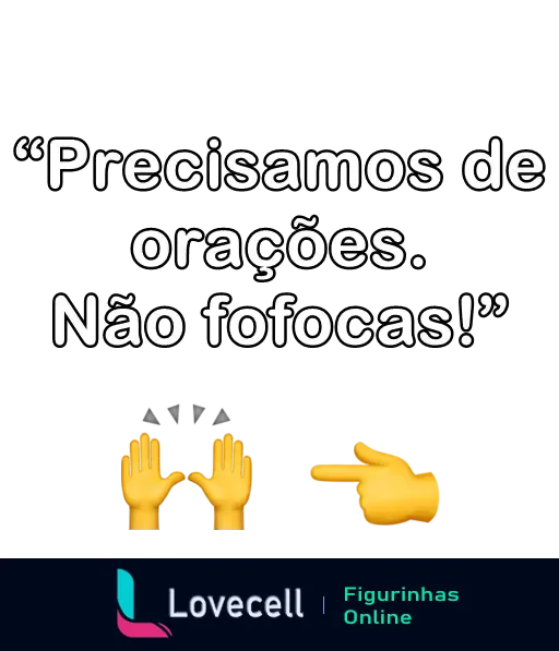 Figurinha com texto 'Precisamos de orações. Não fofocas!' e emojis de mãos em oração e dedo apontando, utilizada para enviar indiretas e pedir apoio positivo.