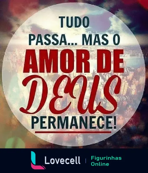 Figurinha com mensagem evangélica que diz 'Tudo passa... Mas o amor de Deus permanece' em letras grandes e destacadas.