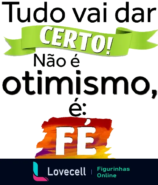 Figurinha de WhatsApp com a frase 'Tudo vai dar certo! Não é otimismo, é fé', enfatizando positividade e espiritualidade.