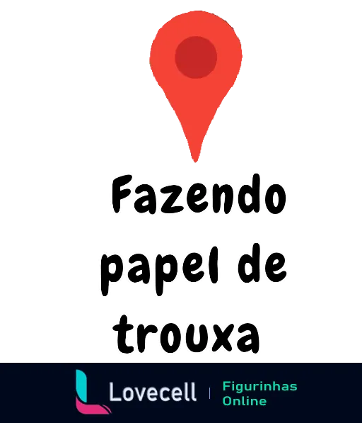 Figurinha com ícone de localização vermelho e texto 'Fazendo papel de trouxa' indicando estar em uma situação embaraçosa