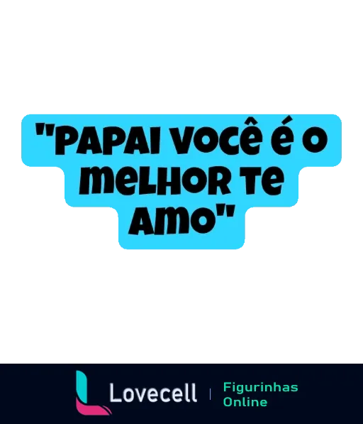 Figurinha com mensagem 'PAPAI você é o MELHOR TE AMO' em letras brancas com contorno azul e preto para o Dia dos Pais