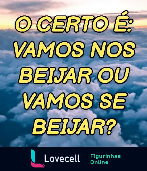 Figurinha com a frase engraçada 'O certo é: vamos nos beijar ou vamos se beijar?' flutuando sobre nuvens. Ideal para cantadas e indiretas no WhatsApp.