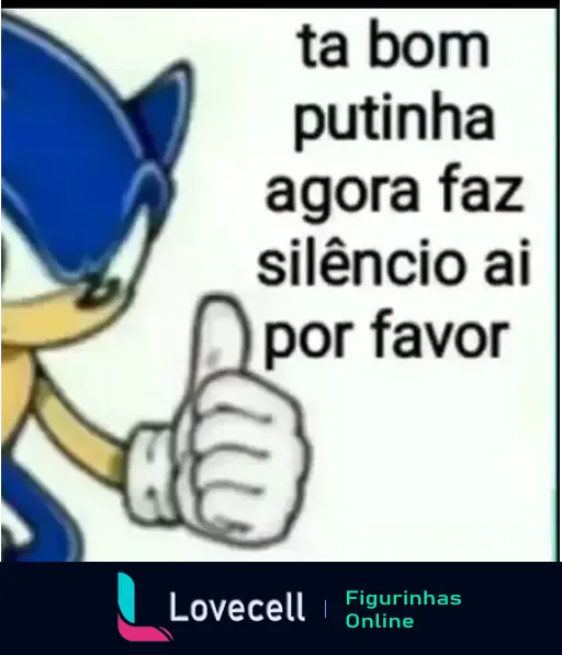 Imagem do personagem Sonic com sorriso e gesto de positivo, acompanhada da frase 'ta bom putinha agora faz silêncio ai por favor'.