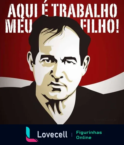 Figurinha de WhatsApp mostrando homem com expressão séria e frase 'AQUI É TRABALHO MEU FILHO!' em fundo vermelho e branco, simbolizando determinação e trabalho duro