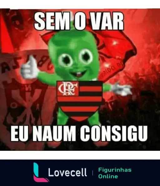 Figura de um personagem verde com uniforme do Flamengo e texto 'SEM O VAR EU NAUM CONSIGU' ao fundo.