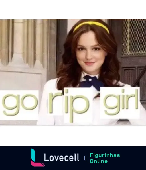 Figurinha de uma personagem de Gossip Girl com o texto 'go rip girl', em estilo meme, ideal para expressar sarcasmo ou apoio.