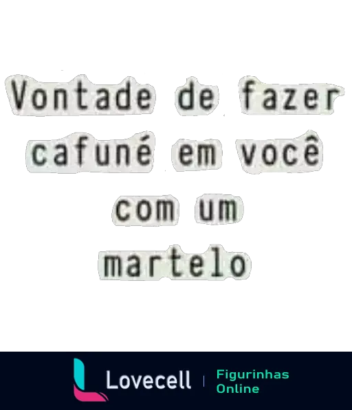 Figurinha com frase humorística 'Vontade de fazer cafuné em você com um martelo' em placas recortadas estilo irônico