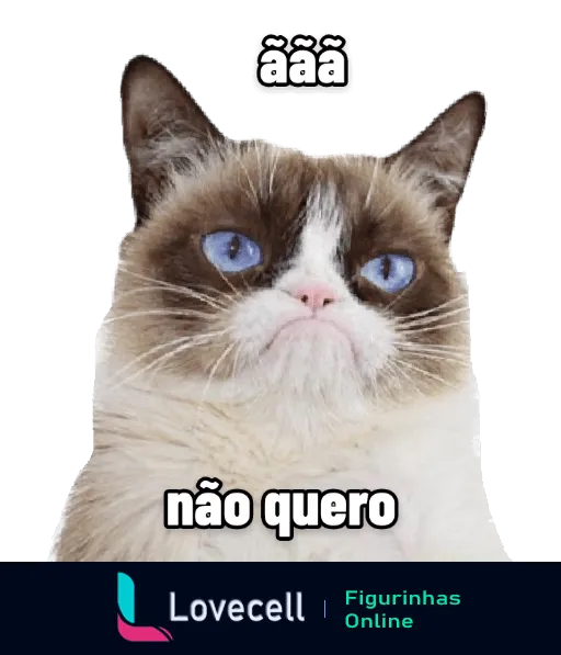 Figurinha de WhatsApp com Grumpy Cat rabugenta, texto 'ããã' acima e 'não quero' abaixo, expressando desdém