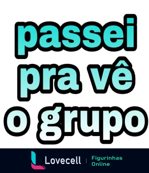 Figurinha com texto 'passei pra vê o grupo' em letras azul claro e turquesa sobre fundo preto, para uso em grupos de mensagens instantâneas