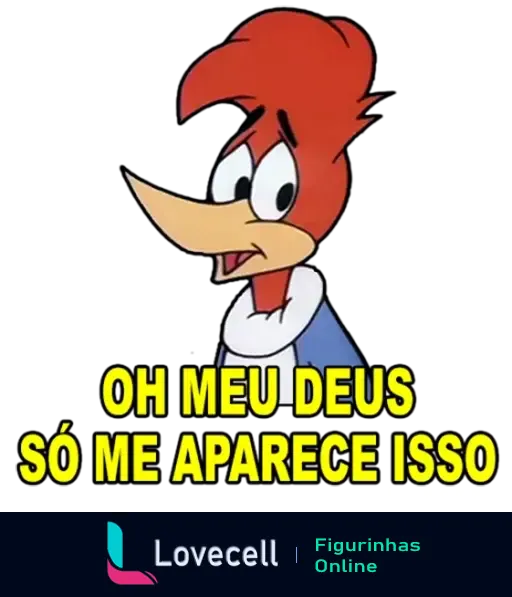 Figurinha do Pica-Pau com expressão de surpresa e desapontamento, com o texto 'Oh Meu Deus Só Me Aparece Isso'.