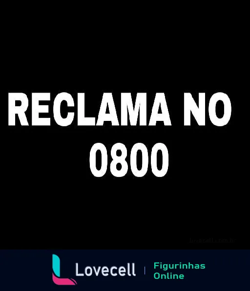 Figurinha com fundo preto e texto 'RECLAMA NO 0800' em branco, para uso sarcástico em conversas