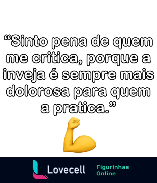 Figurinha de WhatsApp da pasta 'indiretas' com a frase 'Sinto pena de quem me critica, porque a inveja é sempre mais dolorosa para quem a pratica.' acompanhada de um emoji de braço forte.