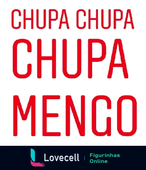 Figurinha com frase provocativa 'CHUPA CHUPA CHUPA MENGO' em letras maiúsculas vermelhas contra o Flamengo