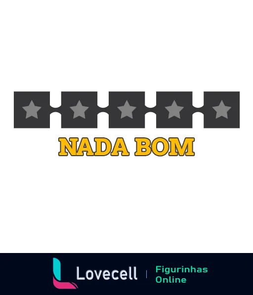 Figurinha com texto 'NADA BOM' em letras amarelas, fundo cinza escuro e cinco estrelas cinzas, indicando avaliação negativa