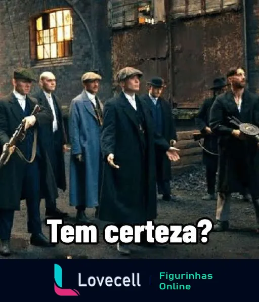 Figurinha dos Peaky Blinders com grupo de homens vestidos de gangsters dos anos 1920 caminhando em rua escura, liderados por personagem central com expressão desafiadora e texto 'Tem certeza?'