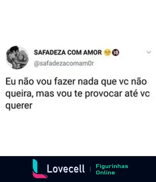 Figurinha com texto provocativo: 'Eu não vou fazer nada que vc não queira, mas vou te provocar até vc querer'. Tema de flerte e sedução.