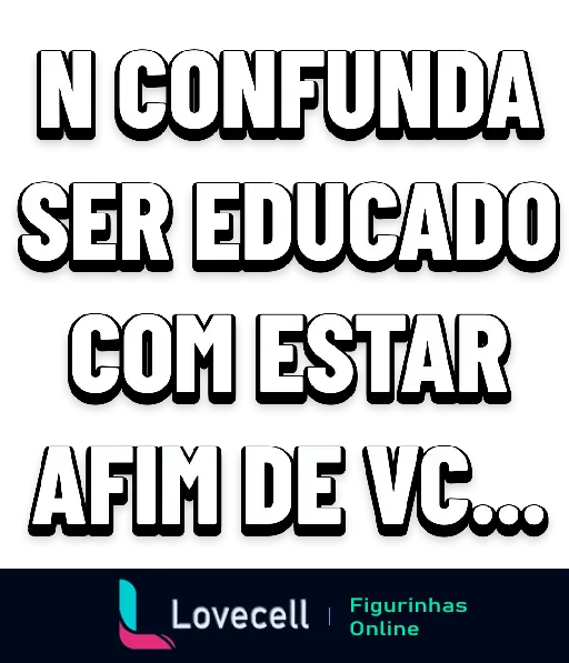 Figurinha do WhatsApp com a frase 'N Confunda Ser Educado Com Estar Afim de VC', ideal para o Dia dos Namorados.