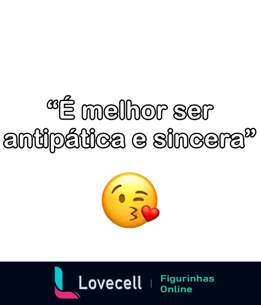 Figurinha da pasta indiretas com a frase: 'É melhor ser antipática e sincera' e um emoji mandando beijo.