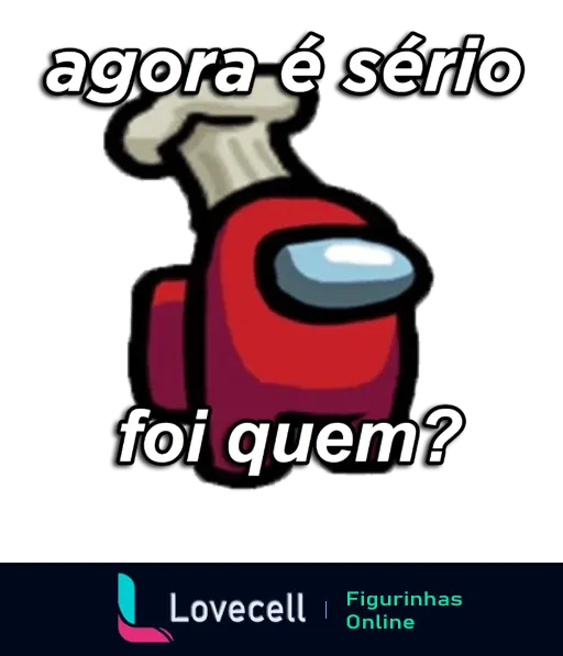 Figurinha de Among Us com personagem vermelho questionando 'agora é sério, foi quem?' em tom sério, perfeito para momentos de surpresa ou acusação no jogo