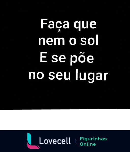 Figurinha com texto motivacional 'Faça que nem o sol E se põe no seu lugar' em letras brancas sobre fundo preto, usando metáfora com o pôr do sol