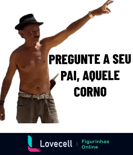 Figura de Tiringa sem camisa, usando chapéu e cinto, apontando para o horizonte e dizendo: Pergunte a seu pai, aquele corno.