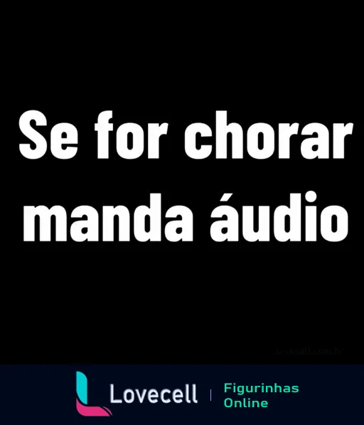 Frase humorística 'Se for chorar manda áudio' em letras brancas sobre fundo preto