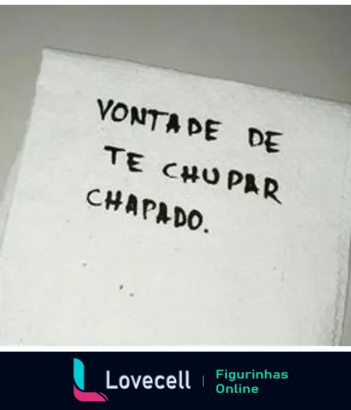 Uma folha de papel toalha com a frase escrita à mão: 'Vontade de te chupar chapado.' O contexto é informal e humorístico.