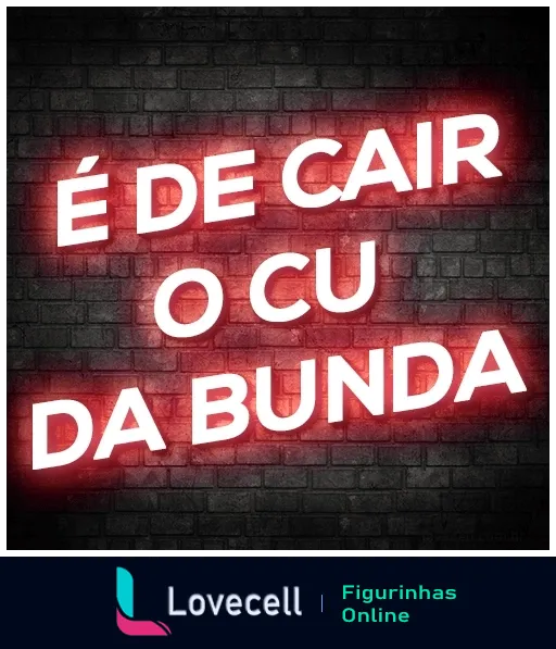 Figurinha com texto 'É de cair o cu da bunda' em neon vermelho sobre fundo de tijolos escuros, expressando surpresa e humor