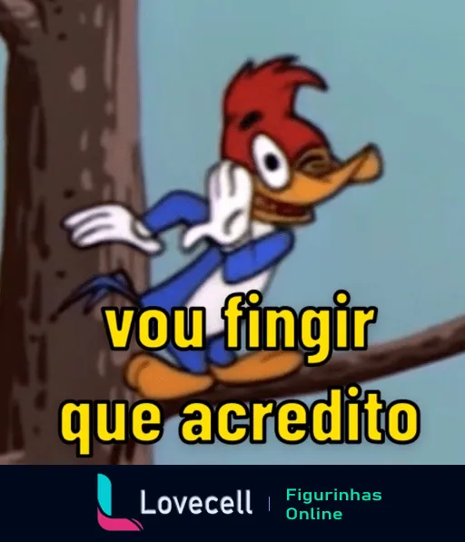 Imagem do Pica-Pau com a expressão de quem ouve algo, acompanhado do texto 'vou fingir que acredito', representando ironia ou desconfiança.