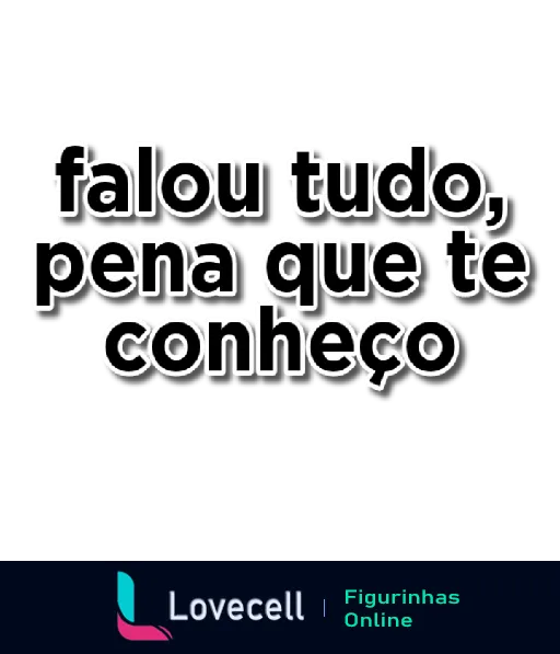 Figurinha com frase irônica 'falou tudo, pena que te conheço' em branco com contornos pretos e fundo transparente, expressando sarcasmo em conversas informais