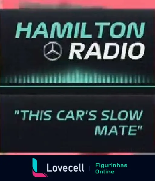 Figurinha do WhatsApp com interface de rádio de corrida de Fórmula 1, mostrando o logo da Mercedes e o texto 'HAMILTON RADIO' no topo, seguido de uma mensagem que diz 'THIS CAR'S SLOW MATE'.