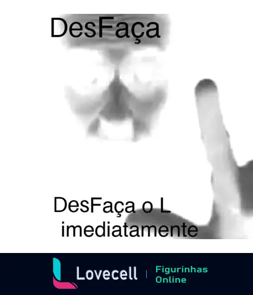 Imagem em preto e branco com filtro negativo, mostrando uma pessoa apontando o dedo indicador para cima. Texto: 'DesFaça, DesFaça o L imediatamente.'