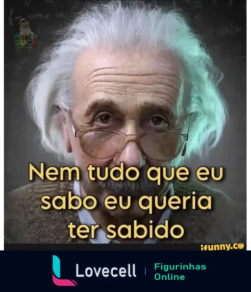 Imagem de um homem com cabelo branco e óculos, expressando reflexão. Texto: 'Nem tudo que eu sei eu queria ter sabido'. Título associado: 'eu sei'. Tags incluem 'Einstein'.