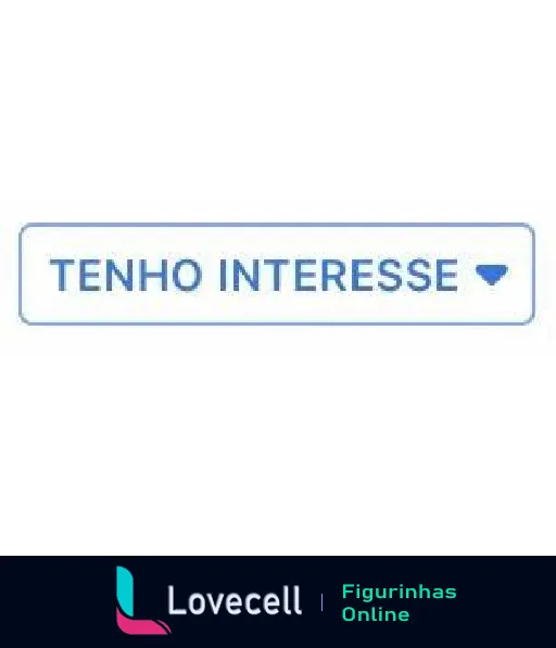 Figurinha com botão 'TENHO INTERESSE' em fundo branco e borda retangular para expressar interesse ou entusiasmo